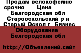 Продам велокофейню срочно!!! › Цена ­ 140 000 - Белгородская обл., Старооскольский р-н, Старый Оскол г. Бизнес » Оборудование   . Белгородская обл.